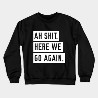 Ah Shit. Here we go again Crewneck Sweatshirt